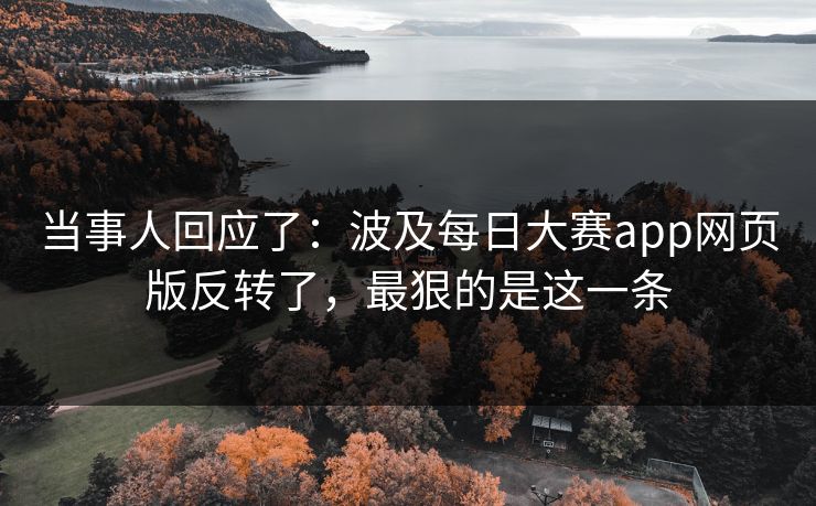当事人回应了:波及每日大赛app网页版反转了,最狠的是这一条 当事人回应了:波及每日大赛app网页版反转了,最狠的是这一条